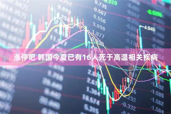 涨停吧 韩国今夏已有16人死于高温相关疾病